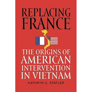 Replacing France: The Origins of American Intervention in Vietnam