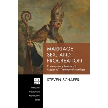 Marriage, Sex, and Procreation: Contemporary Revisions to Augustine's Theology of Marriage