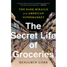 The Secret Life of Groceries: The Dark Miracle of the American Supermarket