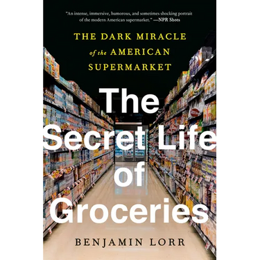 The Secret Life of Groceries: The Dark Miracle of the American Supermarket
