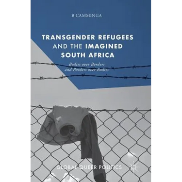 Transgender Refugees and the Imagined South Africa: Bodies Over Borders and Borders Over Bodies