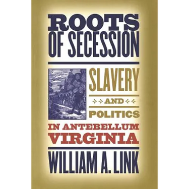 Roots of Secession: Slavery and Politics in Antebellum Virginia