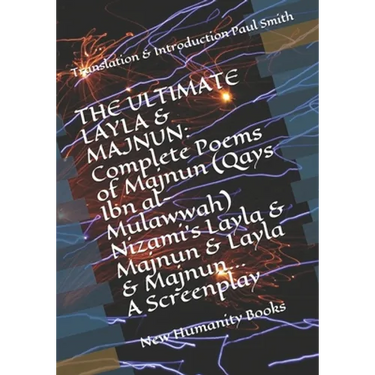 The Ultimate Layla & Majnun: Complete Poems of Majnun (Qays Ibn al-Mulawwah) Nizami's Layla & Majnun & Layla & Majnun... A Screenplay: Translation