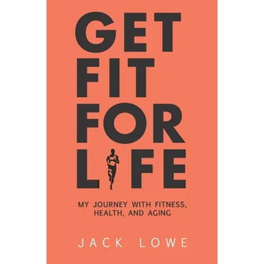 Get Fit For Life: My Journey With Fitness, Health, and Aging
