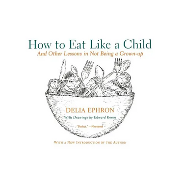 How to Eat Like a Child: And Other Lessons in Not Being a Grown-Up
