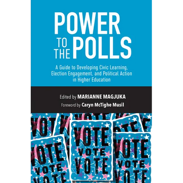 Power to the Polls: A Guide to Developing Civic Learning, Election Engagement, and Political Action in Higher Education