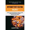 Intermittent Fasting Recipes: The Perfect Guide To Begin Intermittent Fasting In A Balanced And Effective Way And Practical Guide For Weight Loss To L