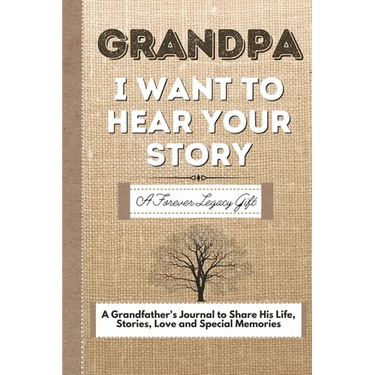 Grandpa, I Want To Hear Your Story: A Grandfathers Journal To Share His Life, Stories, Love And Special Memories