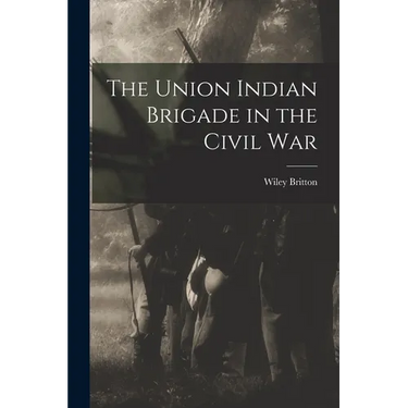 The Union Indian Brigade in the Civil War