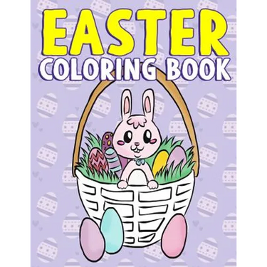 Easter Coloring Book: A Super Cute Easter Activity Book for Toddlers, Kids, Teens and Adults with Easter Eggs, Baskets, Bunnies, Chicks and
