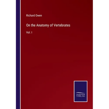 On the Anatomy of Vertebrates: Vol. I