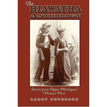 The Hiawatha Anthology: Stories from Upper Michigan's Pioneer Past