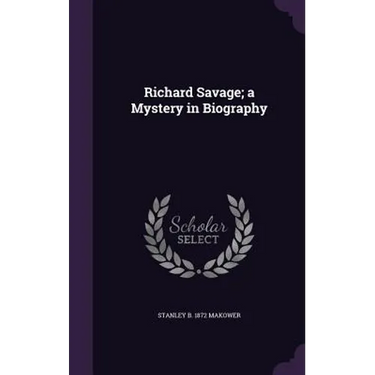 Richard Savage; a Mystery in Biography