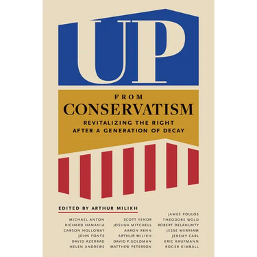 Up from Conservatism: Revitalizing the Right After a Generation of Decay