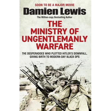 Ministry of Ungentlemanly Warfare: The Desperadoes Who Plotted Hitler's Downfall, Giving Birth to Modern-Day Black Ops