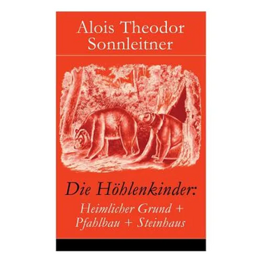 Die Höhlenkinder: Heimlicher Grund + Pfahlbau + Steinhaus: Die Höhlenkinder Im Heimlichen Grund + Die Höhlenkinder Im Pfahlbau + Die Höhlenkinder Im S
