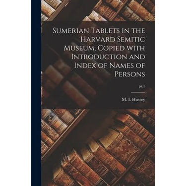 Sumerian Tablets in the Harvard Semitic Museum, Copied With Introduction and Index of Names of Persons; pt.1