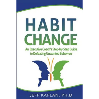 Habit Change: An Executive Coach's Step-by-Step Guide to Defeating Unwanted Behaviors