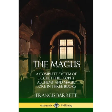 The Magus: A Complete System of Occult Philosophy, Alchemy and Magic Lore in Three Books