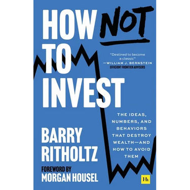 How Not to Invest: The Ideas, Numbers, and Behaviors That Destroy Wealth--And How to Avoid Them