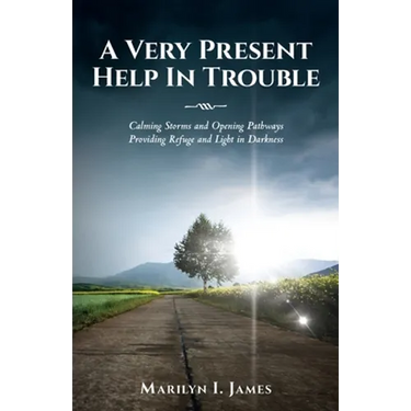 A Very Present Help In Trouble: Calming Storms and Opening Pathways Providing Refuge and Light in Darkness