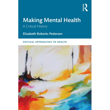 Making Mental Health: A Critical History