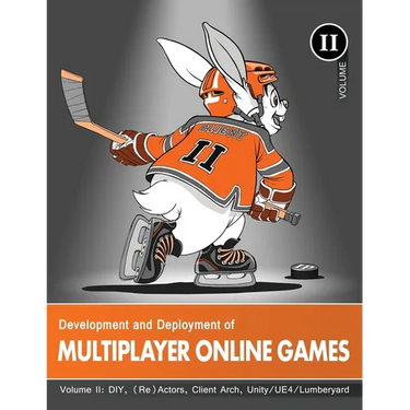 Development and Deployment of Multiplayer Online Games, Vol. II: DIY, (Re)Actors, Client Arch., Unity/UE4/ Lumberyard/Urho3D