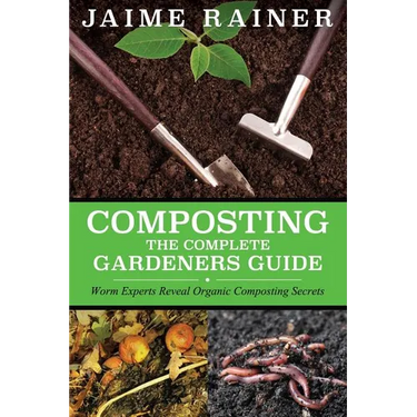 Composting: The Complete Gardeners Guide