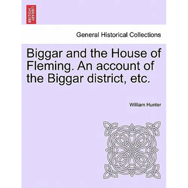 Biggar and the House of Fleming. An account of the Biggar district, etc.