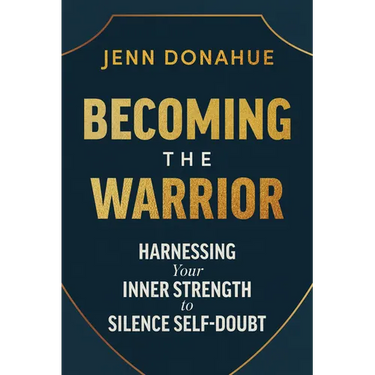 Becoming the Warrior: Harnessing Your Inner Strength to Silence Self-Doubt