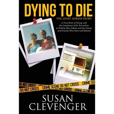 Dying to Die - The Janet Adkins Story: A True Story of Dying with the Assistance of Doctor Jack Kevorkian