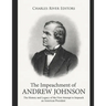 The Impeachment of Andrew Johnson: The History and Legacy of the First Attempt to Impeach an American President
