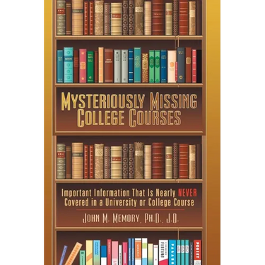 Mysteriously Missing College Courses: Important Information That is Nearly Never Covered in a University or College Course
