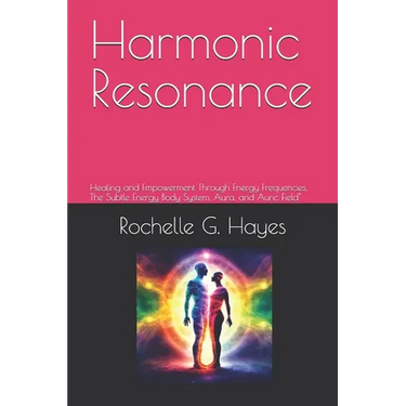 Harmonic Resonance: Healing and Empowerment Through Energy Frequencies, The Subtle Energy Body System, Aura, and Auric Field"