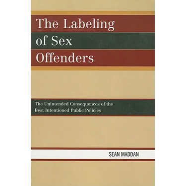 Labeling of Sex Offenders: The Unintended Consequences of the Best Intentioned Public Policies