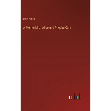 A Memorial of Alice and Phoebe Cary