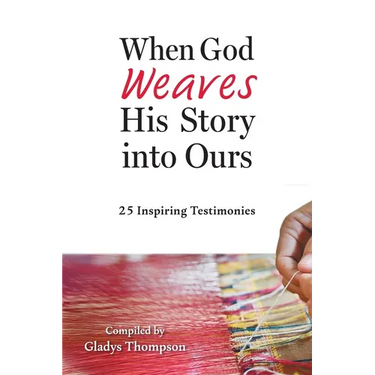 When God Weaves His Story into Ours: 25 Inspiring Testimonies