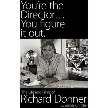 You're the Director...You Figure It Out. the Life and Films of Richard Donner