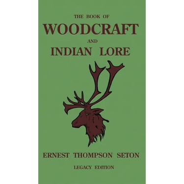 The Book Of Woodcraft And Indian Lore (Legacy Edition): A Classic Manual On Camping, Scouting, Outdoor Skills, Native American History, And Nature Fro