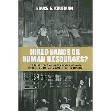 Hired Hands or Human Resources?: Case Studies of Hrm Programs and Practices in Early American Industry