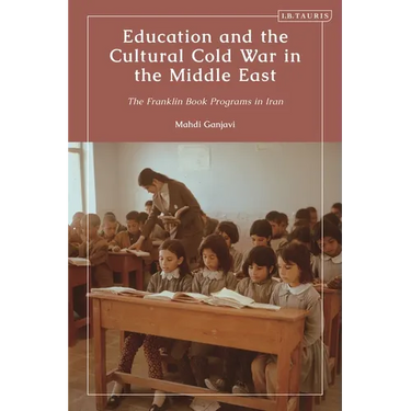 Education and the Cultural Cold War in the Middle East: The Franklin Book Programs in Iran