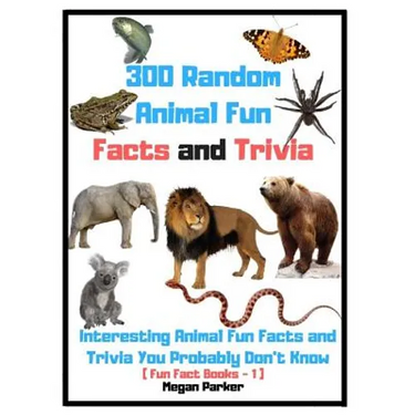 300 Random Animal Fun Facts and Trivia: Interesting Animal Fun Facts and Trivia You Probably Don't Know (Fun Fact Books -1)