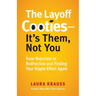 The Layoff Cooties-It's Them, Not You: From Rejection to Redirection and Finding Your Ripple Effect Again