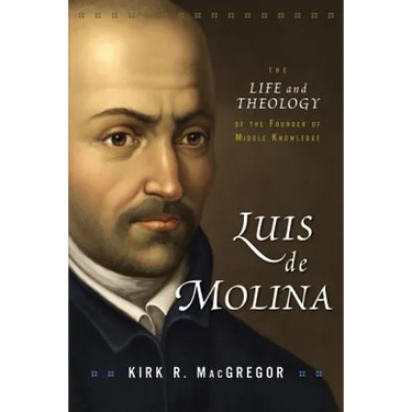 Luis de Molina: The Life and Theology of the Founder of Middle Knowledge