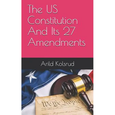 The Us Constitution and Its 27 Amendments