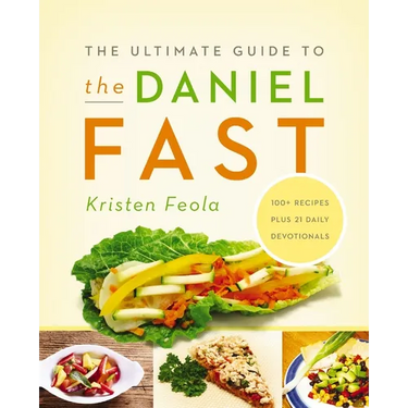 The Ultimate Guide to the Daniel Fast: Feed Your Soul, Strengthen Your Spirit, and Renew Your Body