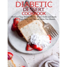 Diabetic Dessert Cookbook: Quick and Easy Diabetic Desserts, Bread, Cookies and Snacks Recipes, Enjoy Keto, Low Carb and Gluten Free Dessert