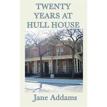 Twenty Years at Hull House: The Memoir of a Social Reform Pioneer