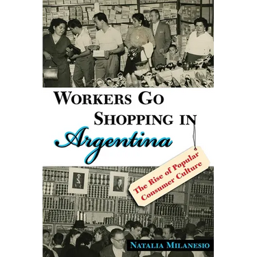 Workers Go Shopping in Argentina: The Rise of Popular Consumer Culture