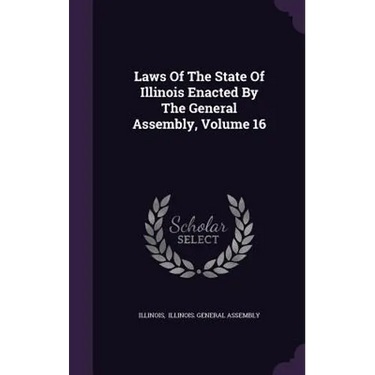 Laws Of The State Of Illinois Enacted By The General Assembly, Volume 16